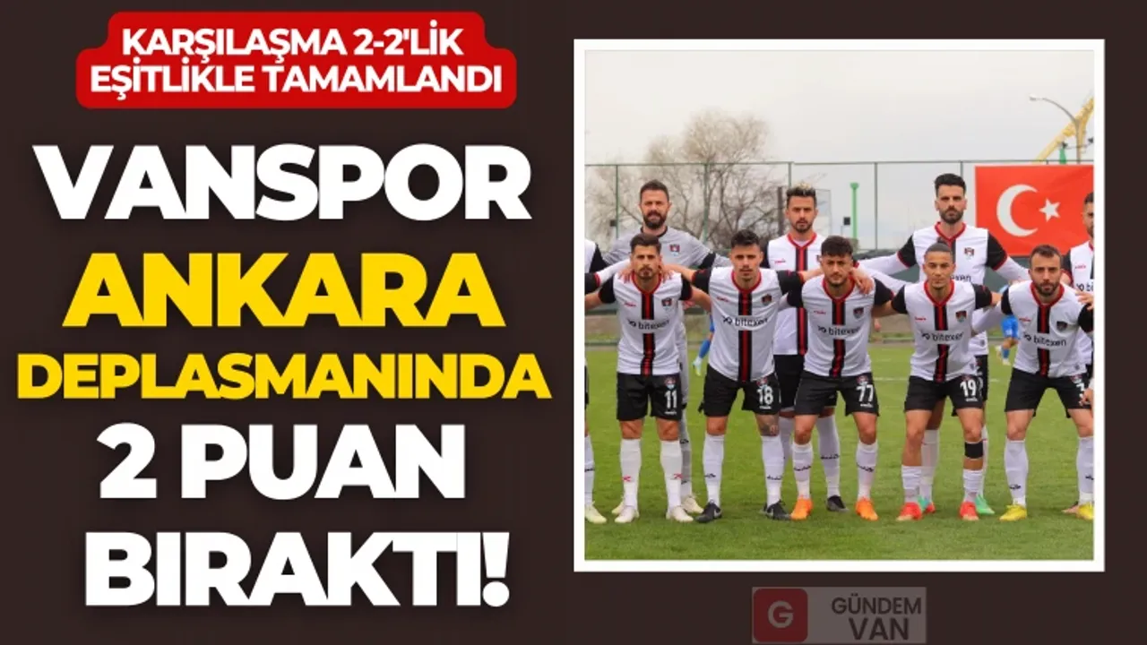 Vanspor Ankara Deplasmanında 2 Puan Bıraktı!