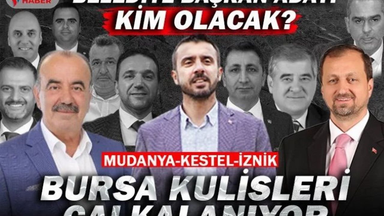 Bursa’nın Kestel, Mudanya ve İznik ilçelerinde belediye başkan adayı kim olacak? Sürpriz isimler var mı?