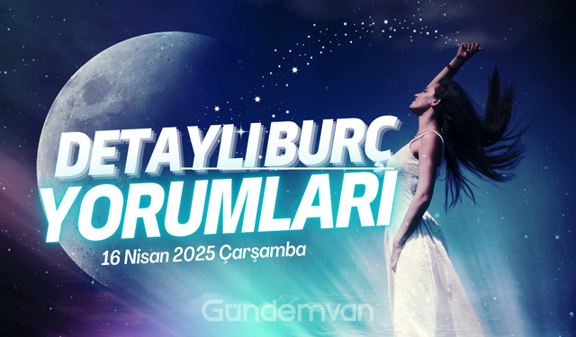 16 Nisan 2025 Çarşamba Günlük Burç Yorumları: Gökyüzü Sizi Neler Bekliyor?