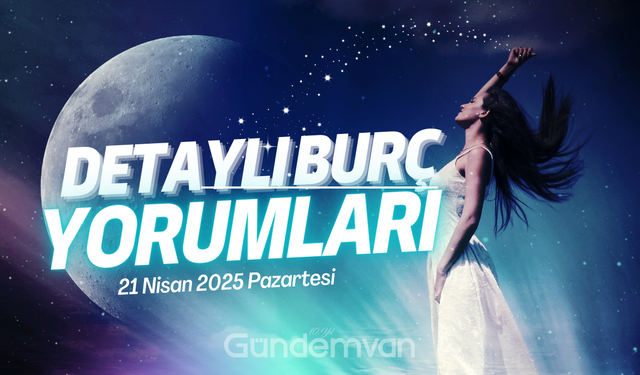 21 Nisan 2025 Pazartesi Günlük Burç Yorumları: Haftaya Enerjik Başlıyoruz!