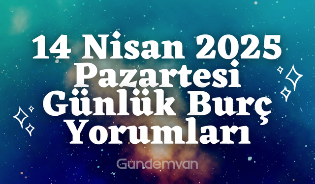 14 Nisan 2025 Pazartesi Günlük Burç Yorumları Oku