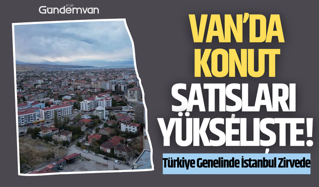 Van’da Konut Satışları Yükselişte!