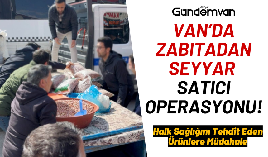Van Büyükşehir Zabıtasından Seyyar Satıcılara Denetim!