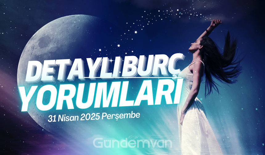 31 Nisan 2025 Perşembe Günlük Burç Yorumları: Gökyüzüyle Yüzleşmeye Hazır mısınız?