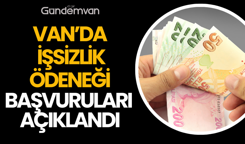 Van’da İşsizlik Ödeneği Başvuruları ve Hak Kazananlar Belli Oldu!