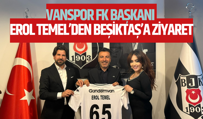 Vanspor FK Başkanı Erol Temel’den Beşiktaş’a Ziyaret