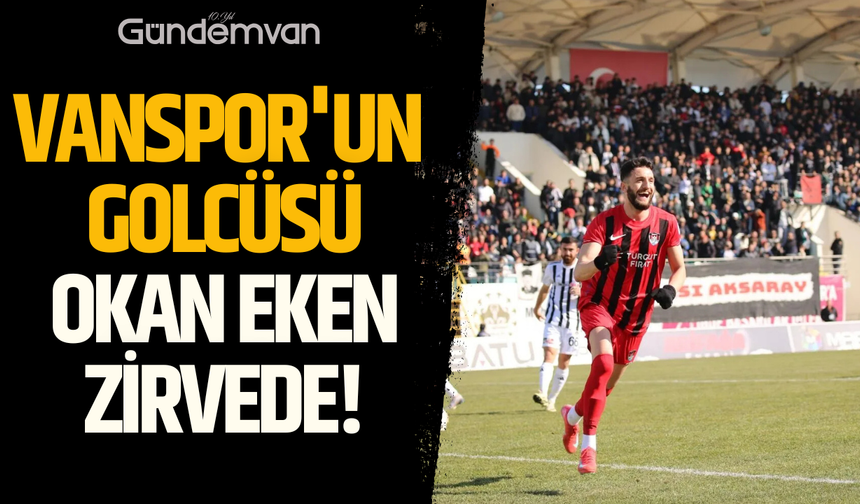Vanspor'un Golcüsü Okan Eken Zirvede