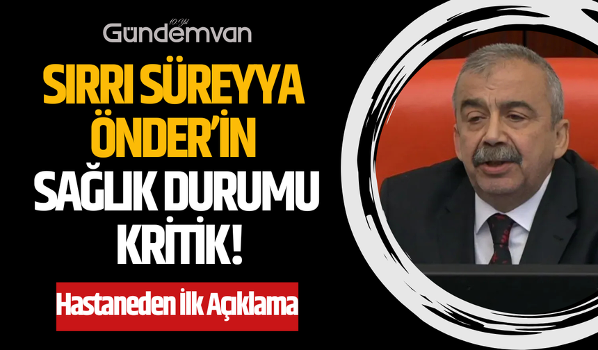 Sırrı Süreyya Önder’in Sağlık Durumu Kritik: Hastaneden İlk Açıklama