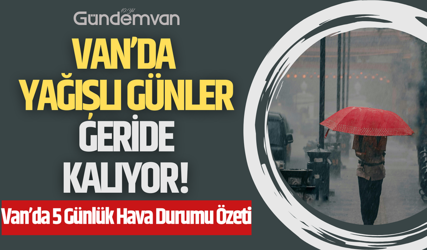 Van’da yağışlı günler geride kalıyor!