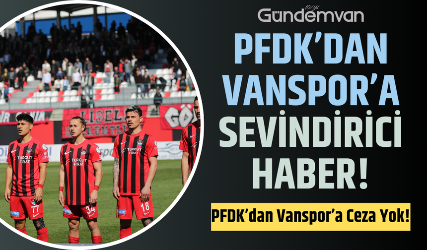 PFDK’dan Vanspor’a Sevindirici Haber: Ceza Yok!