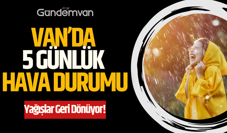 Van’da 5 Günlük Hava Durumu: Yağışlar Geri Dönüyor!