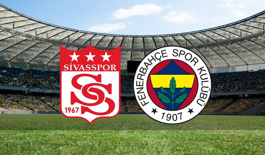 Sivasspor-Fenerbahçe Maçı Ne Zaman, Saat Kaçta, Hangi Kanalda? Muhtemel 11’ler