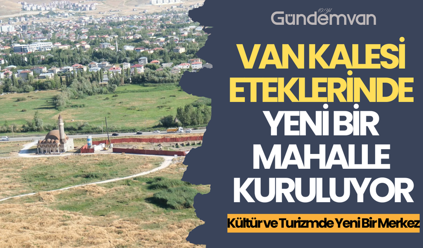 Van Kalesi Eteklerinde Yeni Bir Mahalle Kuruluyor