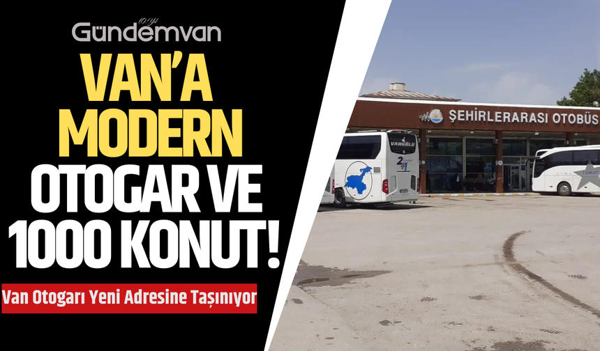 Van’a Modern Otogar ve 1000 Konut!