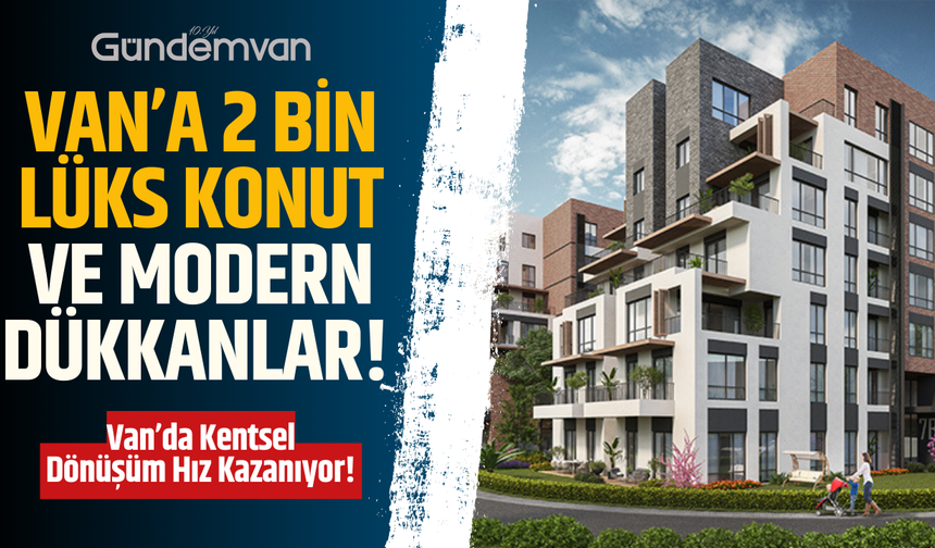 Van’a 2 Bin Lüks Konut ve Modern Dükkanlar!