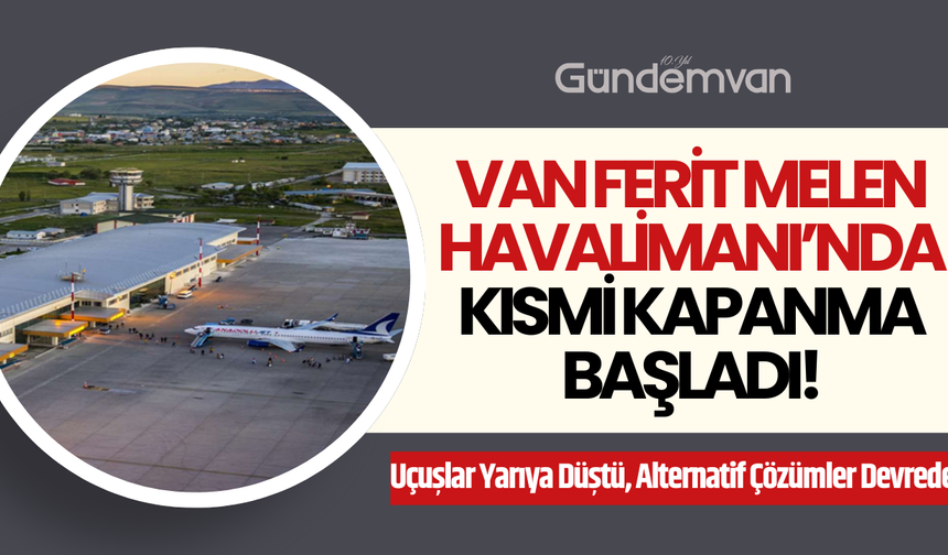 Van Ferit Melen Havalimanı’nda Kısmi Kapanma Başladı: Uçuşlar Azaldı