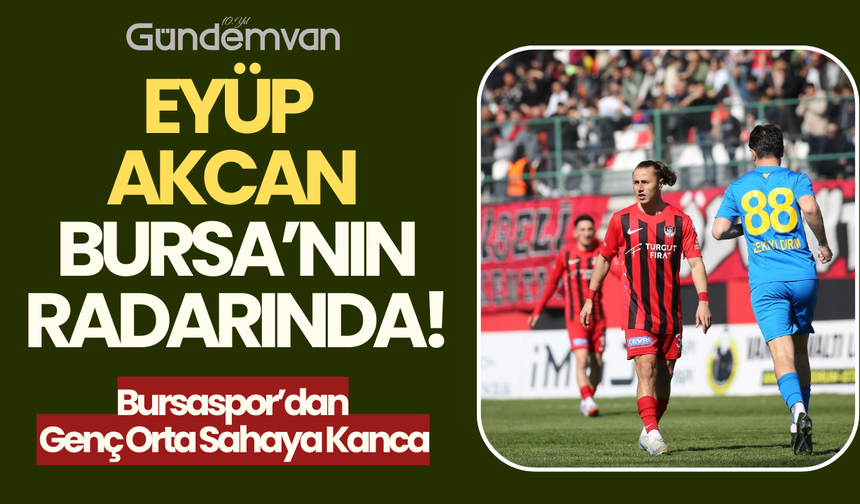 Eyüp Akcan Bursaspor’un Radarında!