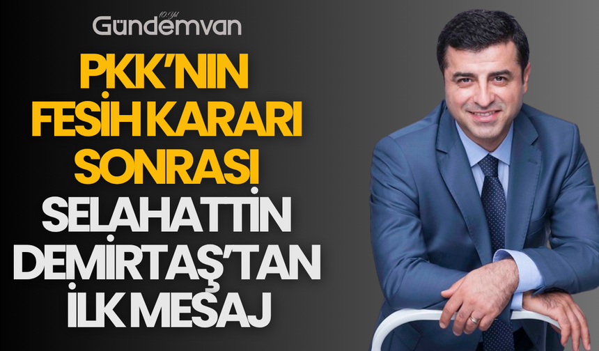 PKK’nın Fesih Kararı Sonrası Selahattin Demirtaş’tan İlk Mesaj