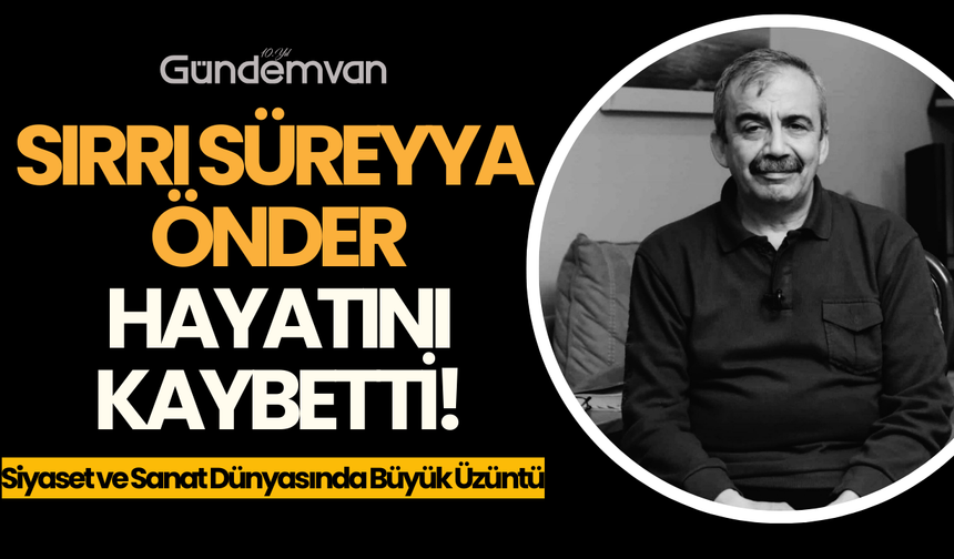 TBMM Başkanvekili Sırrı Süreyya Önder Hayatını Kaybetti