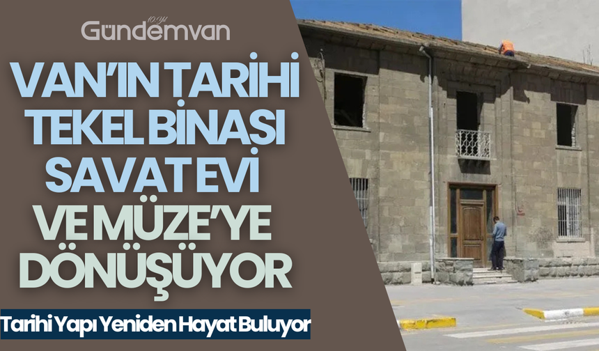Van’ın Tarihi Tekel Binası Savat Evi ve Müze’ye Dönüşüyor