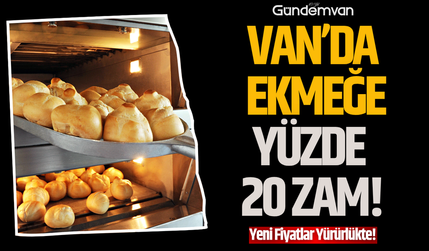 Van’da Ekmeğe %20 Zam: Yeni Fiyatlar Yürürlükte!