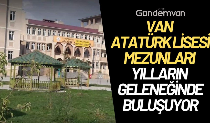 Van Atatürk Lisesi Mezunları Yılların Geleneğinde Buluşuyor